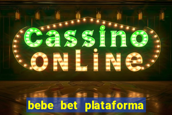 bebe bet plataforma de jogos